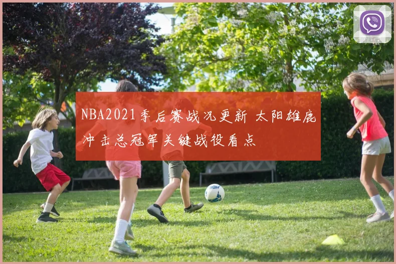 NBA2021季后赛战况更新 太阳雄鹿冲击总冠军关键战役看点
