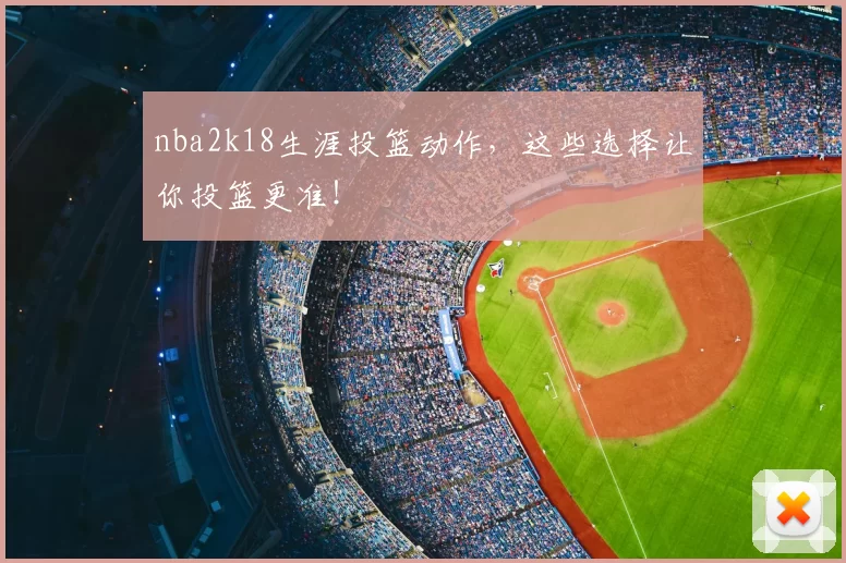 nba2k18生涯投篮动作,这些选择让你投篮更准!