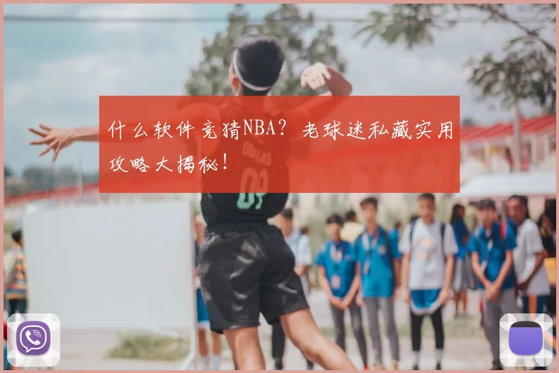 什么软件竞猜NBA?老球迷私藏实用攻略大揭秘!