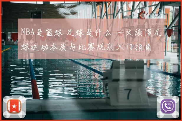 NBA是篮球 足球是什么 一文读懂足球运动本质与比赛规则入门指南