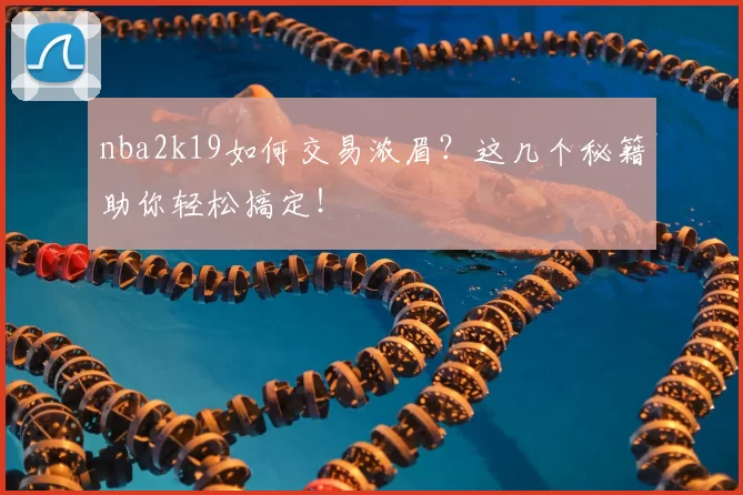 nba2k19如何交易浓眉?这几个秘籍助你轻松搞定!