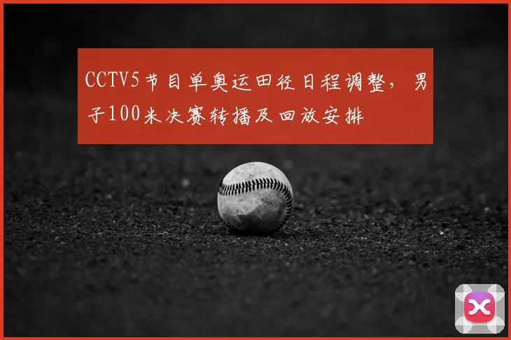 CCTV5节目单奥运田径日程调整，男子100米决赛转播及回放安排
