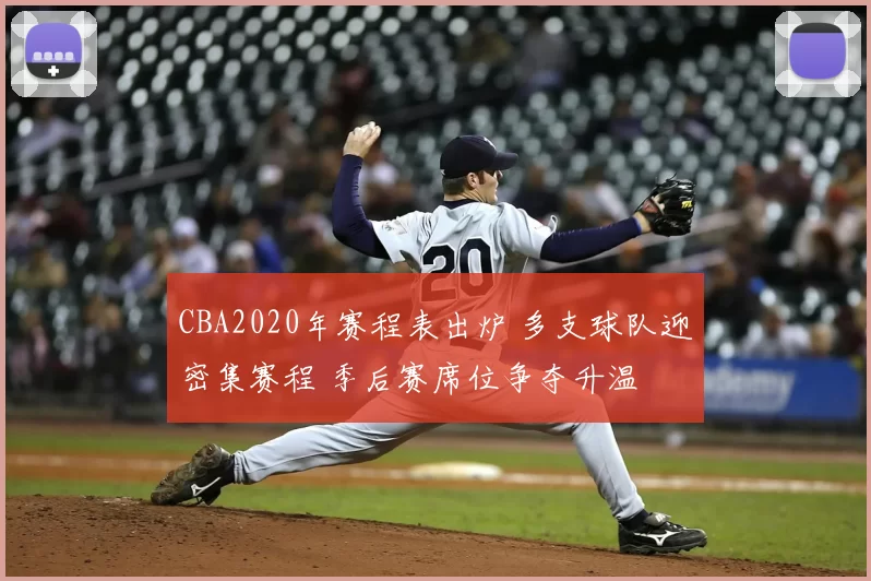 CBA2020年赛程表出炉 多支球队迎密集赛程 季后赛席位争夺升温