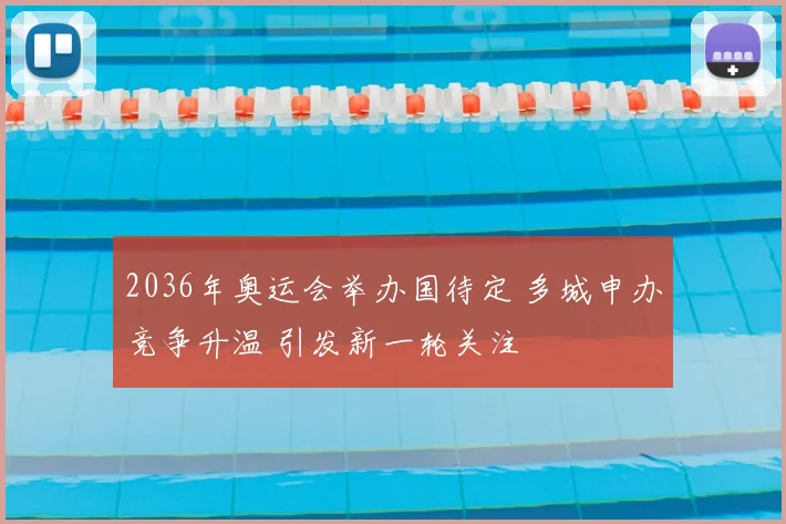 2036年奥运会举办国待定 多城申办竞争升温 引发新一轮关注