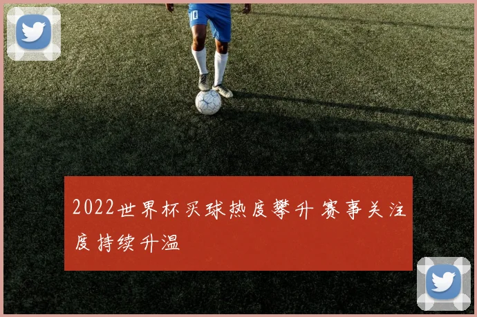 2022世界杯买球热度攀升 赛事关注度持续升温
