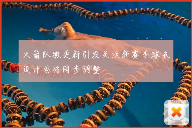 火箭队徽更新引发关注新赛季球衣设计或将同步调整