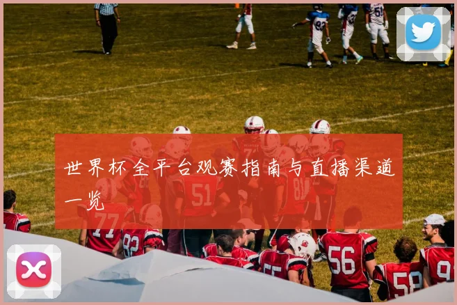 世界杯全平台观赛指南与直播渠道一览