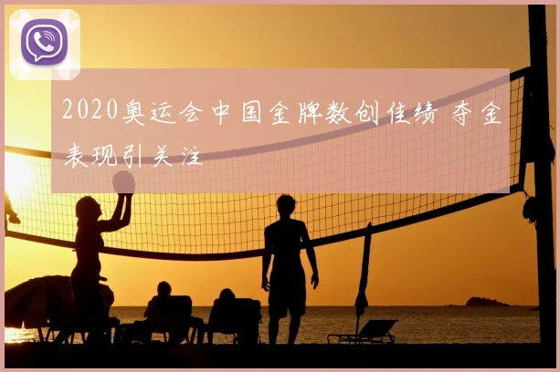 2020奥运会中国金牌数创佳绩 夺金表现引关注