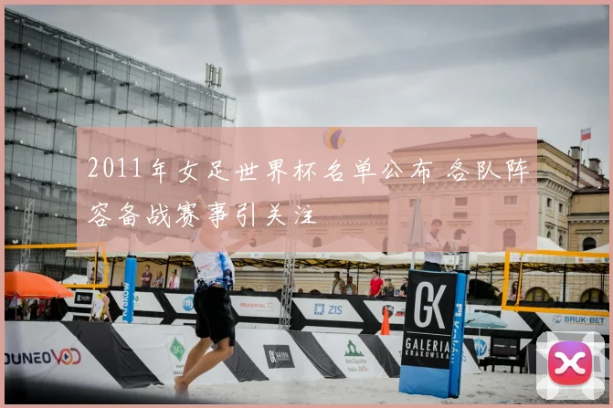 2011年女足世界杯名单公布 各队阵容备战赛事引关注